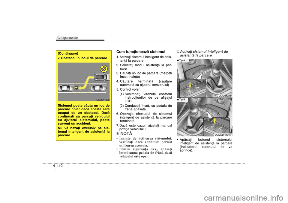 Hyundai Santa Fe 2013 Manualul de utilizare (in Romanian) Echipamente110
4
Cum funcþioneazã sistemul1. Activaþi sistemul inteligent de asis-
tenþã la parcare
2. Selectaþi modul asistenþã la par- care
3. Cãutaþi un loc de parcare (mergeþi încet î Hyundai Santa Fe 2013 Manualul de utilizare (in Romanian) Echipamente110
4
Cum funcþioneazã sistemul1. Activaþi sistemul inteligent de asis-
tenþã la parcare
2. Selectaþi modul asistenþã la par- care
3. Cãutaþi un loc de parcare (mergeþi încet î