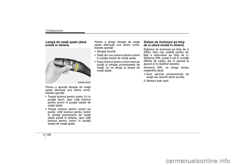 Hyundai Santa Fe 2013 Manualul de utilizare (in Romanian) Echipamente128
4Lampã de ceaþã spate (dacã
existã în dotare) Pentru a aprinde lãmpile de ceaþã
spate efectuaþi una dintre urmã-
toarele operaþii:
Treceþi butonul pentru lumini (1) în
po Hyundai Santa Fe 2013 Manualul de utilizare (in Romanian) Echipamente128
4Lampã de ceaþã spate (dacã
existã în dotare) Pentru a aprinde lãmpile de ceaþã
spate efectuaþi una dintre urmã-
toarele operaþii:
Treceþi butonul pentru lumini (1) în
po