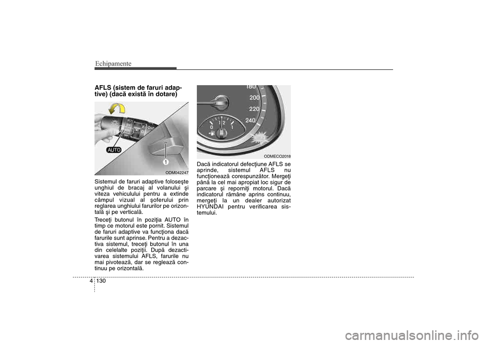 Hyundai Santa Fe 2013 Manualul de utilizare (in Romanian) Echipamente130
4AFLS (sistem de faruri adap-
tive) (dacã existã în dotare)Sistemul de faruri adaptive foloseºte
unghiul de bracaj al volanului ºi
viteza vehiculului pentru a extinde
câmpul vizua Hyundai Santa Fe 2013 Manualul de utilizare (in Romanian) Echipamente130
4AFLS (sistem de faruri adap-
tive) (dacã existã în dotare)Sistemul de faruri adaptive foloseºte
unghiul de bracaj al volanului ºi
viteza vehiculului pentru a extinde
câmpul vizua