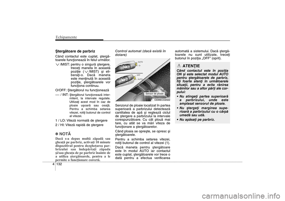 Hyundai Santa Fe 2013 Manualul de utilizare (in Romanian) Echipamente132
4ªtergãtoare de parbriz Când contactul este cuplat, ºtergã-
toarele funcþioneazã în felul urmãtor.
/MIST: pentru o singurã ºtergere, treceþi maneta în aceastã
poziþie ( / Hyundai Santa Fe 2013 Manualul de utilizare (in Romanian) Echipamente132
4ªtergãtoare de parbriz Când contactul este cuplat, ºtergã-
toarele funcþioneazã în felul urmãtor.
/MIST: pentru o singurã ºtergere, treceþi maneta în aceastã
poziþie ( /