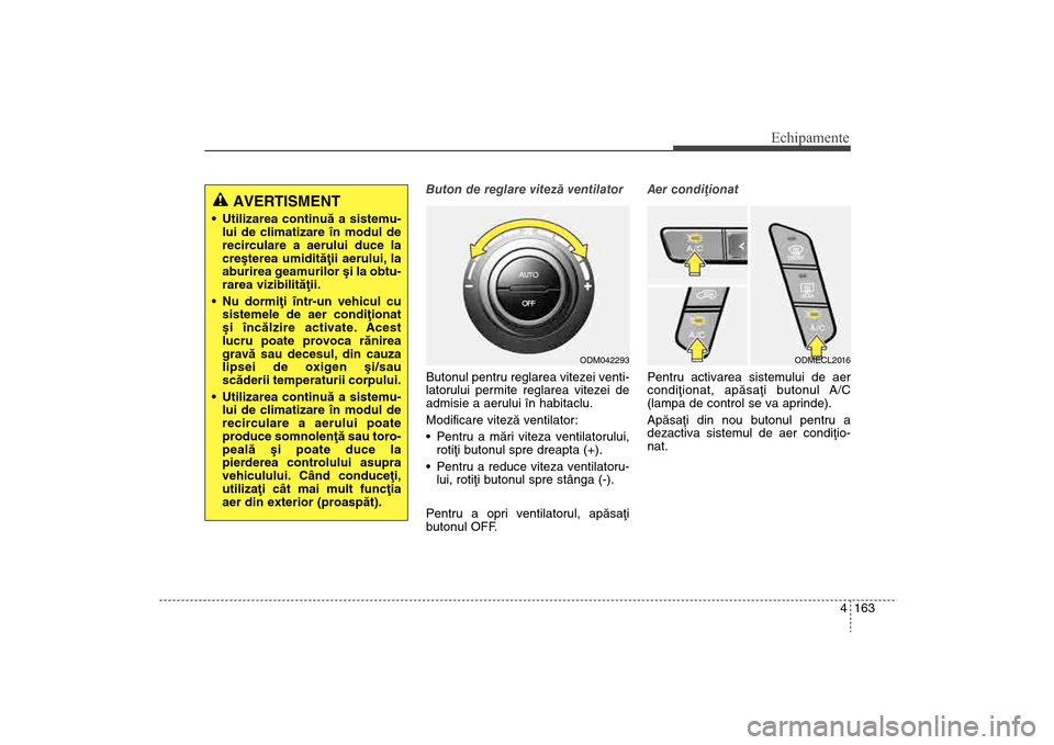 Hyundai Santa Fe 2013 Manualul de utilizare (in Romanian) 4 163
Echipamente
Buton de reglare vitezã ventilator
Butonul pentru reglarea vitezei venti-
latorului permite reglarea vitezei de
admisie a aerului în habitaclu.
Modificare vitezã ventilator:
Pent Hyundai Santa Fe 2013 Manualul de utilizare (in Romanian) 4 163
Echipamente
Buton de reglare vitezã ventilator
Butonul pentru reglarea vitezei venti-
latorului permite reglarea vitezei de
admisie a aerului în habitaclu.
Modificare vitezã ventilator:
Pent