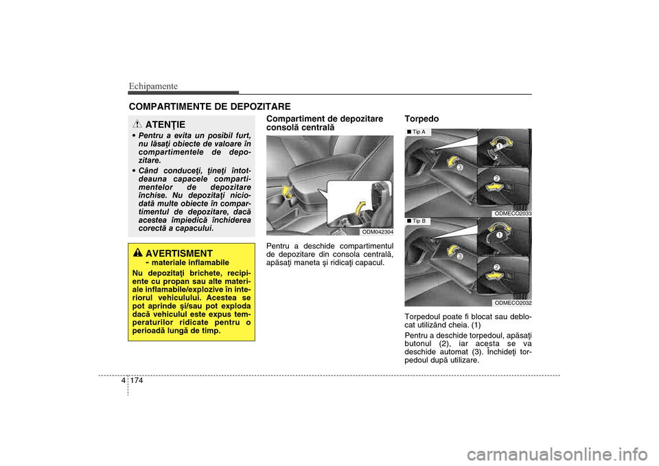 Hyundai Santa Fe 2013 Manualul de utilizare (in Romanian) Echipamente174
4COMPARTIMENTE DE DEPOZITARE
Compartiment de depozitare
consolã centralãPentru a deschide compartimentul
de depozitare din consola centralã,
apãsaþi maneta ºi ridicaþi capacul.
Hyundai Santa Fe 2013 Manualul de utilizare (in Romanian) Echipamente174
4COMPARTIMENTE DE DEPOZITARE
Compartiment de depozitare
consolã centralãPentru a deschide compartimentul
de depozitare din consola centralã,
apãsaþi maneta ºi ridicaþi capacul.