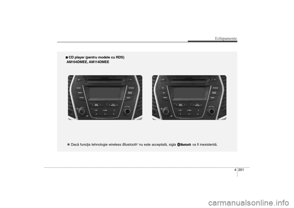 Hyundai Santa Fe 2013 Manualul de utilizare (in Romanian) 4 201
Echipamente
n CD player (pentru modele cu RDS)
AM104DMEE, AM114DMEE
k Dacã funcþia tehnologie wireless Bluetooth
®nu este acceptatã, sigla va fi inexistentã.
DM eng 4c audio:CM (FL).qxd Hyundai Santa Fe 2013 Manualul de utilizare (in Romanian) 4 201
Echipamente
n CD player (pentru modele cu RDS)
AM104DMEE, AM114DMEE
k Dacã funcþia tehnologie wireless Bluetooth
®nu este acceptatã, sigla va fi inexistentã.
DM eng 4c audio:CM (FL).qxd