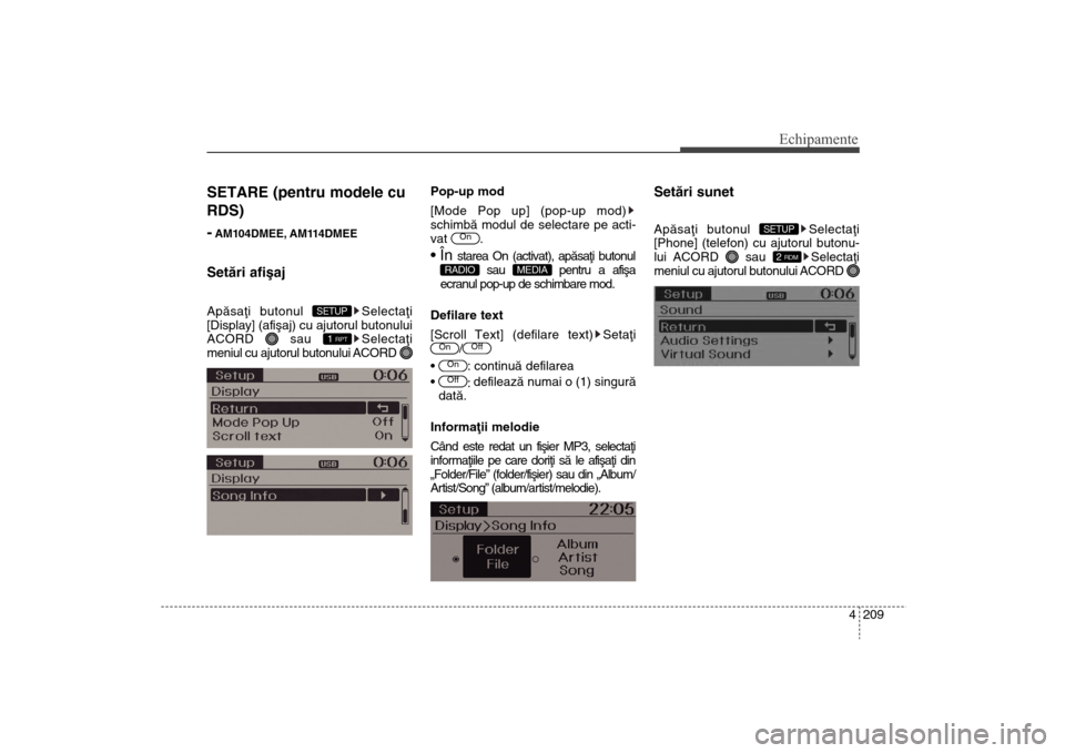 Hyundai Santa Fe 2013  Manualul de utilizare (in Romanian) 4 209
Echipamente
SETARE (pentru modele cu
RDS)
-AM104DMEE, AM114DMEESetãri afiºajApãsaþi butonul  Selectaþi
[Display] (afiºaj) cu ajutorul butonului
ACORD sau  Selectaþi
meniul cu ajutorul but