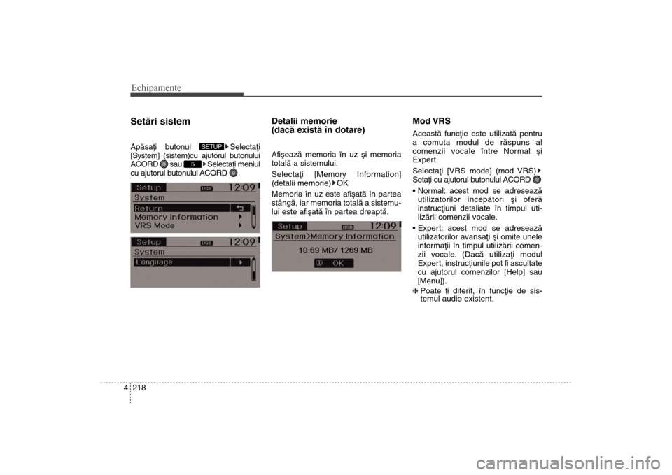 Hyundai Santa Fe 2013  Manualul de utilizare (in Romanian) Echipamente218
4Setãri sistemApãsaþi butonul  Selectaþi
[System] (sistem)cu ajutorul butonului
ACORD sau  Selectaþi meniul
cu ajutorul butonului ACORD 
Detalii memorie 
(dacã existã în dotare)