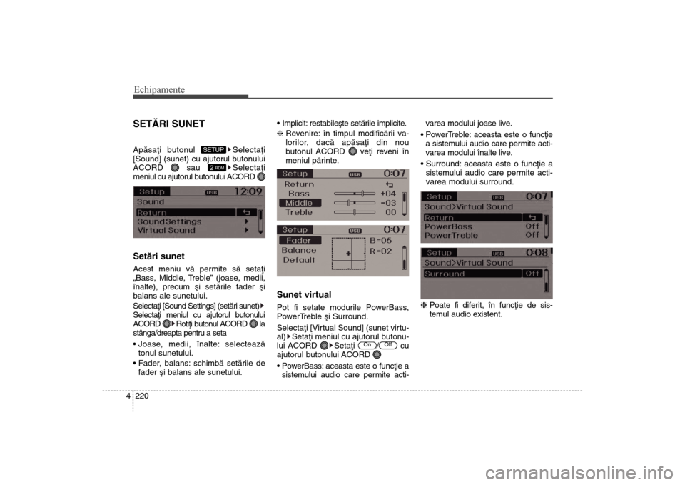 Hyundai Santa Fe 2013  Manualul de utilizare (in Romanian) Echipamente220
4SETÃRI SUNETApãsaþi butonul  Selectaþi
[Sound] (sunet) cu ajutorul butonului
ACORD sau  Selectaþi
meniul cu ajutorul butonului ACORDSetãri sunetAcest meniu vã permite sã setaþ