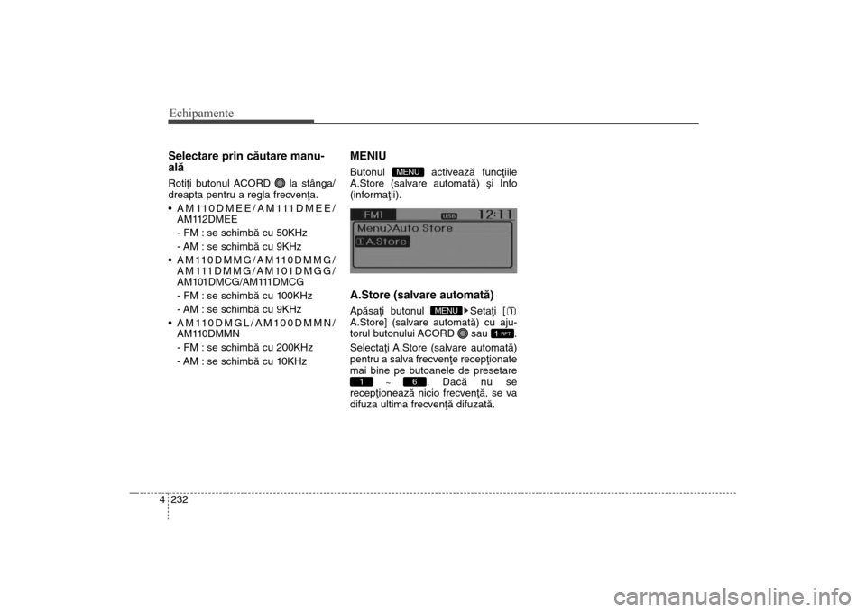 Hyundai Santa Fe 2013 Manualul de utilizare (in Romanian) Echipamente232
4Selectare prin cãutare manu-
alãRotiþi butonul ACORD la stânga/
dreapta pentru a regla frecvenþa.
AM110DMEE/AM111DMEE/
AM112DMEE
- FM : se schimbã cu 50KHz
- AM : se schimbã c Hyundai Santa Fe 2013 Manualul de utilizare (in Romanian) Echipamente232
4Selectare prin cãutare manu-
alãRotiþi butonul ACORD la stânga/
dreapta pentru a regla frecvenþa.
AM110DMEE/AM111DMEE/
AM112DMEE
- FM : se schimbã cu 50KHz
- AM : se schimbã c