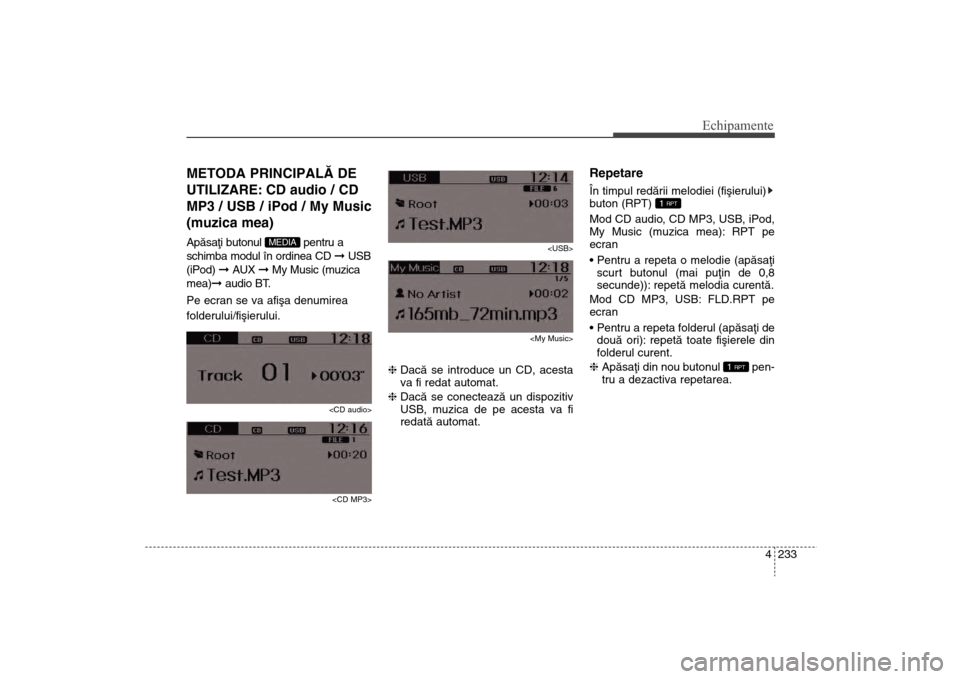 Hyundai Santa Fe 2013 Manualul de utilizare (in Romanian) 4 233
Echipamente
METODA PRINCIPALÃ DE
UTILIZARE: CD audio / CD
MP3 / USB / iPod / My Music
(muzica mea)Apãsaþi butonul pentru a
schimba modul în ordinea CD ß USB
(iPod) ß AUX ß My Music (mu Hyundai Santa Fe 2013 Manualul de utilizare (in Romanian) 4 233
Echipamente
METODA PRINCIPALÃ DE
UTILIZARE: CD audio / CD
MP3 / USB / iPod / My Music
(muzica mea)Apãsaþi butonul pentru a
schimba modul în ordinea CD ß USB
(iPod) ß AUX ß My Music (mu