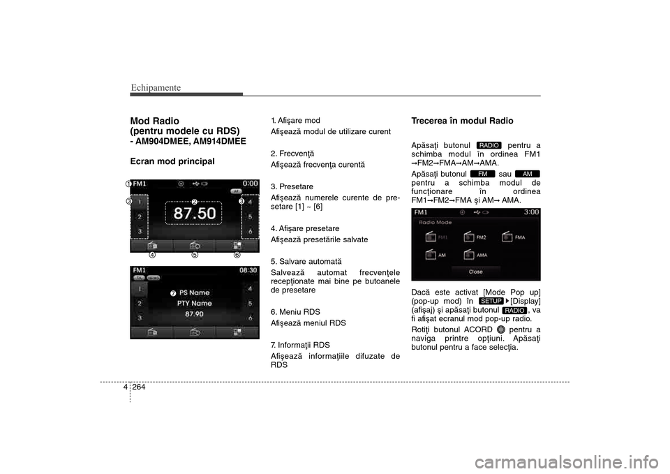 Hyundai Santa Fe 2013 Manualul de utilizare (in Romanian) Echipamente264
4Mod Radio
(pentru modele cu RDS)- AM904DMEE, AM914DMEE
Ecran mod principal
1. Afiºare mod
Afiºeazã modul de utilizare curent
2. Frecvenþã
Afiºeazã frecvenþa curentã
3. Preset Hyundai Santa Fe 2013 Manualul de utilizare (in Romanian) Echipamente264
4Mod Radio
(pentru modele cu RDS)- AM904DMEE, AM914DMEE
Ecran mod principal
1. Afiºare mod
Afiºeazã modul de utilizare curent
2. Frecvenþã
Afiºeazã frecvenþa curentã
3. Preset