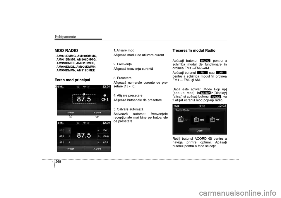 Hyundai Santa Fe 2013 Manualul de utilizare (in Romanian) Echipamente268
4MOD RADIO- AM900DMMG, AM910DMMG,
AM911DMMG, AM901DMGG,
AM910DMEE, AM911DMEE,
AM910DMGL, AM900DMMN,
AM910DMMN, AM912DMEEEcran mod principal
1. Afiºare mod
Afiºeazã modul de utilizare Hyundai Santa Fe 2013 Manualul de utilizare (in Romanian) Echipamente268
4MOD RADIO- AM900DMMG, AM910DMMG,
AM911DMMG, AM901DMGG,
AM910DMEE, AM911DMEE,
AM910DMGL, AM900DMMN,
AM910DMMN, AM912DMEEEcran mod principal
1. Afiºare mod
Afiºeazã modul de utilizare