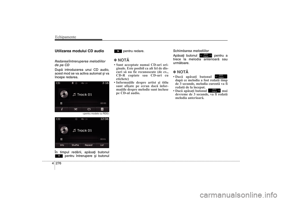 Hyundai Santa Fe 2013 Manualul de utilizare (in Romanian) Echipamente276
4Utilizarea modului CD audioRedarea/întreruperea melodiilor
de pe CD
Dupã introducerea unui CD audio,
acest mod se va activa automat ºi va
începe redarea.
<pentru modele cu RDS>
În Hyundai Santa Fe 2013 Manualul de utilizare (in Romanian) Echipamente276
4Utilizarea modului CD audioRedarea/întreruperea melodiilor
de pe CD
Dupã introducerea unui CD audio,
acest mod se va activa automat ºi va
începe redarea.
<pentru modele cu RDS>
În