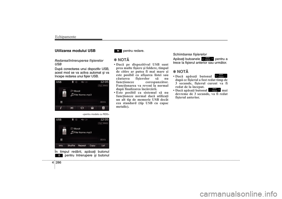 Hyundai Santa Fe 2013 Manualul de utilizare (in Romanian) Echipamente286
4Utilizarea modului USBRedarea/întreruperea fiºierelor
USB
Dupã conectarea unui dispozitiv USB,
acest mod se va activa automat ºi va
începe redarea unui f
iºier USB.
<pentru model Hyundai Santa Fe 2013 Manualul de utilizare (in Romanian) Echipamente286
4Utilizarea modului USBRedarea/întreruperea fiºierelor
USB
Dupã conectarea unui dispozitiv USB,
acest mod se va activa automat ºi va
începe redarea unui f
iºier USB.
<pentru model