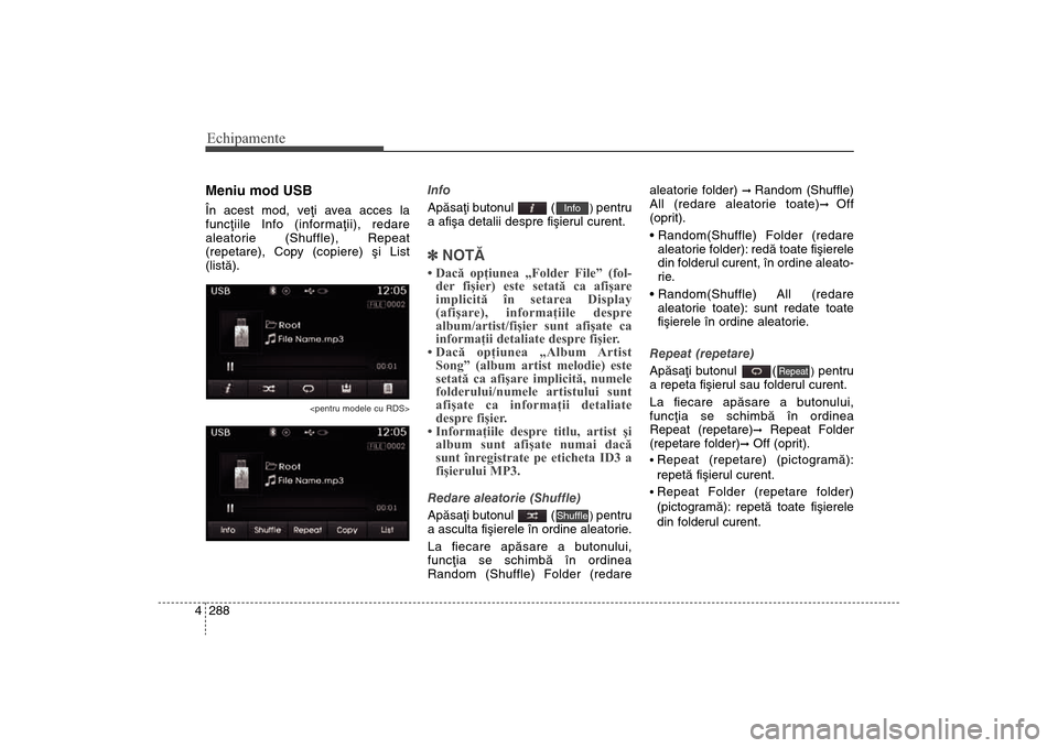 Hyundai Santa Fe 2013 Manualul de utilizare (in Romanian) Echipamente288
4Meniu mod USBÎn acest mod, veþi avea acces la
funcþiile Info (informaþii), redare
aleatorie (Shuffle), Repeat
(repetare), Copy (copiere) ºi List
(listã).
<pentru modele cu RDS>
I Hyundai Santa Fe 2013 Manualul de utilizare (in Romanian) Echipamente288
4Meniu mod USBÎn acest mod, veþi avea acces la
funcþiile Info (informaþii), redare
aleatorie (Shuffle), Repeat
(repetare), Copy (copiere) ºi List
(listã).
<pentru modele cu RDS>
I