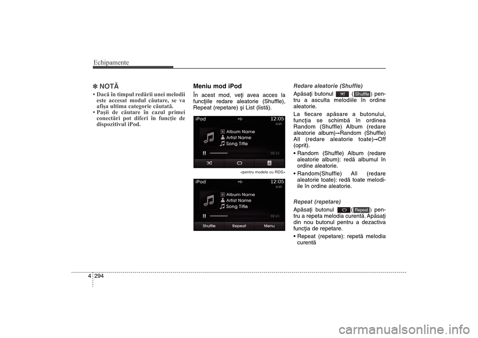 Hyundai Santa Fe 2013  Manualul de utilizare (in Romanian) Echipamente294
4] NOTÃ • Dacă în timpul redării unei melodii
este accesat modul căutare, se va
afişa ultima categorie căutată.
• Paşii de căutare în cazul primei conectări pot diferi 