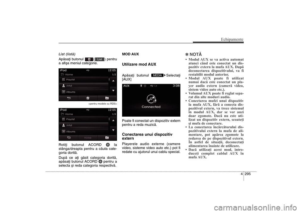 Hyundai Santa Fe 2013 Manualul de utilizare (in Romanian) 4 295
Echipamente
List (listã)
Apãsaþi butonul (
)pentru
a afiºa meniul categorie.
<pentru modele cu RDS>
Rotiþi butonul ACORD la
stânga/dreapta pentru a cãuta cate-
goria doritã.
Dupã ce a Hyundai Santa Fe 2013 Manualul de utilizare (in Romanian) 4 295
Echipamente
List (listã)
Apãsaþi butonul (
)pentru
a afiºa meniul categorie.
<pentru modele cu RDS>
Rotiþi butonul ACORD la
stânga/dreapta pentru a cãuta cate-
goria doritã.
Dupã ce a