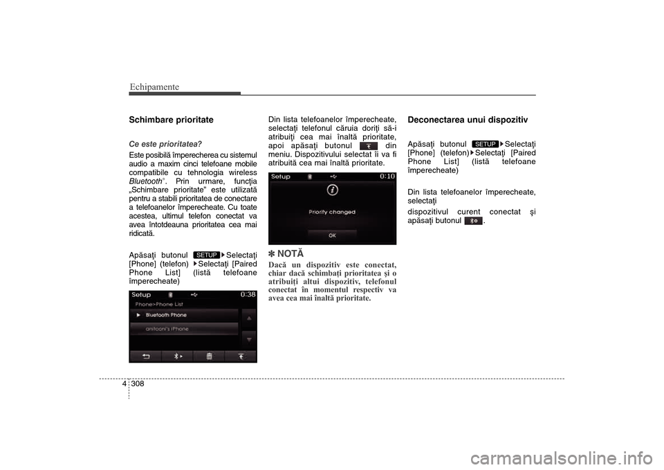 Hyundai Santa Fe 2013 Manualul de utilizare (in Romanian) Echipamente308
4Schimbare prioritateCe este prioritatea?
Este posibilã împerecherea cu sistemul
audio a maxim cinci telefoane mobile
compatibile cu tehnologia wireless
Bluetooth
®. Prin urmare, fun Hyundai Santa Fe 2013 Manualul de utilizare (in Romanian) Echipamente308
4Schimbare prioritateCe este prioritatea?
Este posibilã împerecherea cu sistemul
audio a maxim cinci telefoane mobile
compatibile cu tehnologia wireless
Bluetooth
®. Prin urmare, fun