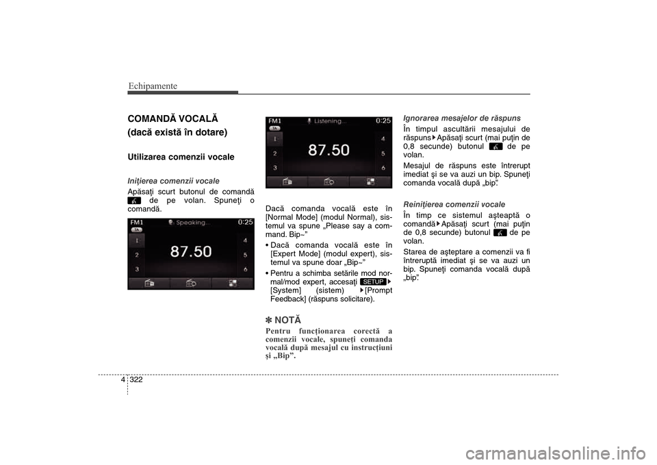 Hyundai Santa Fe 2013 Manualul de utilizare (in Romanian) Echipamente322
4COMANDÃ VOCALÃ
(dacã existã în dotare)Utilizarea comenzii vocaleIniþierea comenzii vocale
Apãsaþi scurt butonul de comandã
de pe volan. Spuneþi o
comandã. Dacã comanda voc Hyundai Santa Fe 2013 Manualul de utilizare (in Romanian) Echipamente322
4COMANDÃ VOCALÃ
(dacã existã în dotare)Utilizarea comenzii vocaleIniþierea comenzii vocale
Apãsaþi scurt butonul de comandã
de pe volan. Spuneþi o
comandã. Dacã comanda voc