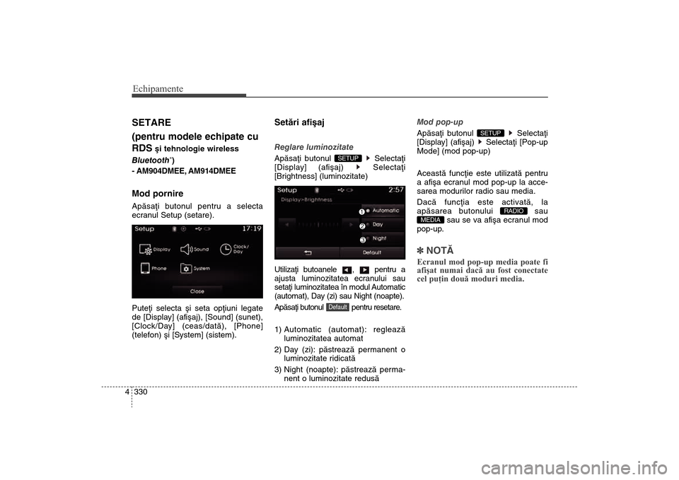 Hyundai Santa Fe 2013 Manualul de utilizare (in Romanian) Echipamente330
4SETARE
(pentru modele echipate cu
RDS
ºi tehnologie wireless
Bluetooth
®)
- AM904DMEE, AM914DMEE
Mod pornireApãsaþi butonul pentru a selecta
ecranul Setup (setare).
Puteþi selecta Hyundai Santa Fe 2013 Manualul de utilizare (in Romanian) Echipamente330
4SETARE
(pentru modele echipate cu
RDS
ºi tehnologie wireless
Bluetooth
®)
- AM904DMEE, AM914DMEE
Mod pornireApãsaþi butonul pentru a selecta
ecranul Setup (setare).
Puteþi selecta