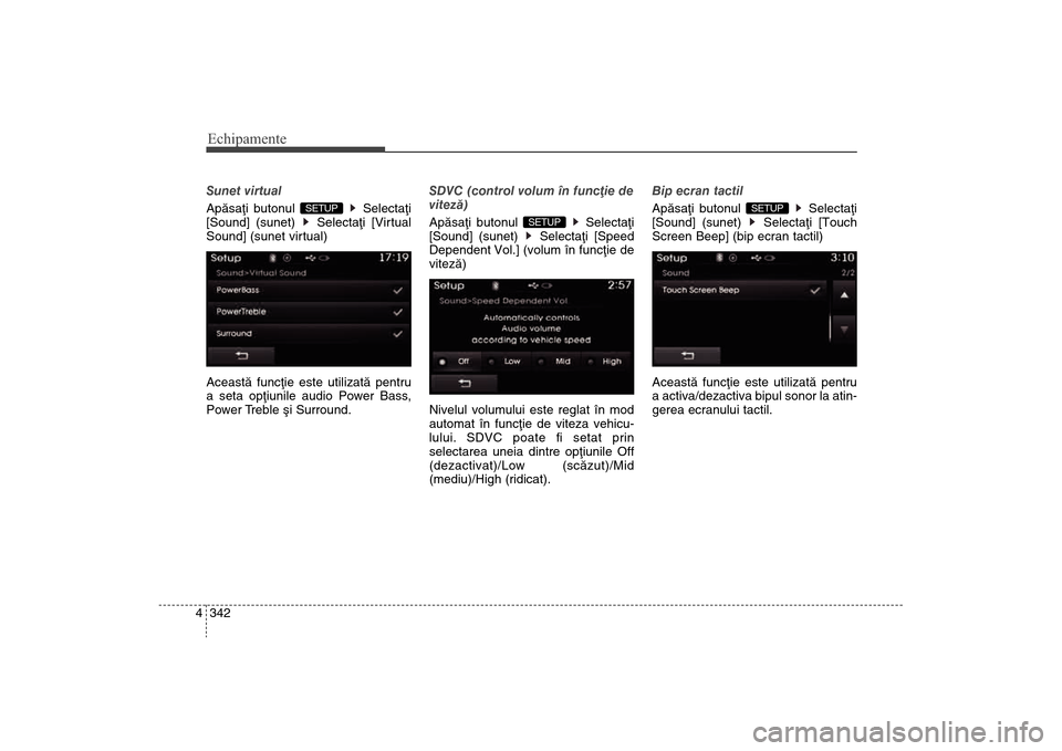 Hyundai Santa Fe 2013  Manualul de utilizare (in Romanian) Echipamente342
4Sunet virtual
Apãsaþi butonul  Selectaþi
[Sound] (sunet) 
Selectaþi [Virtual
Sound] (sunet virtual)
Aceastã funcþie este utilizatã pentru
a seta opþiunile audio Power Bass,
Pow