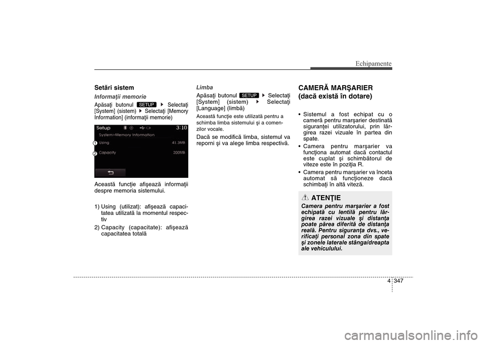 Hyundai Santa Fe 2013  Manualul de utilizare (in Romanian) 4 347
Echipamente
Setãri sistemInformaþii memorieApãsaþi butonul Selectaþi
[System] (sistem)  Selectaþi [Memory
Information] (informaþii memorie)Aceastã funcþie afiºeazã informaþii
despre 