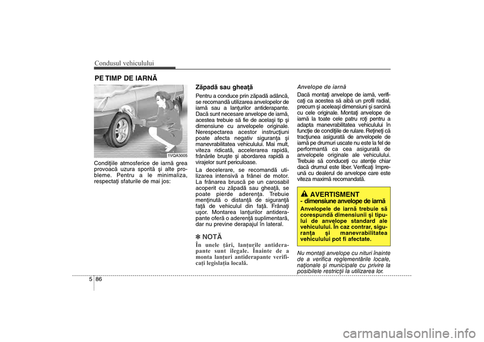 Hyundai Santa Fe 2013 Manualul de utilizare (in Romanian) Condusul vehiculului86
5Condiþiile atmosferice de iarnã grea
provoacã uzura sporitã ºi alte pro-
bleme. Pentru a le minimaliza,
respectaþi sfaturile de mai jos:
Zãpadã sau gheaþãPentru a con Hyundai Santa Fe 2013 Manualul de utilizare (in Romanian) Condusul vehiculului86
5Condiþiile atmosferice de iarnã grea
provoacã uzura sporitã ºi alte pro-
bleme. Pentru a le minimaliza,
respectaþi sfaturile de mai jos:
Zãpadã sau gheaþãPentru a con