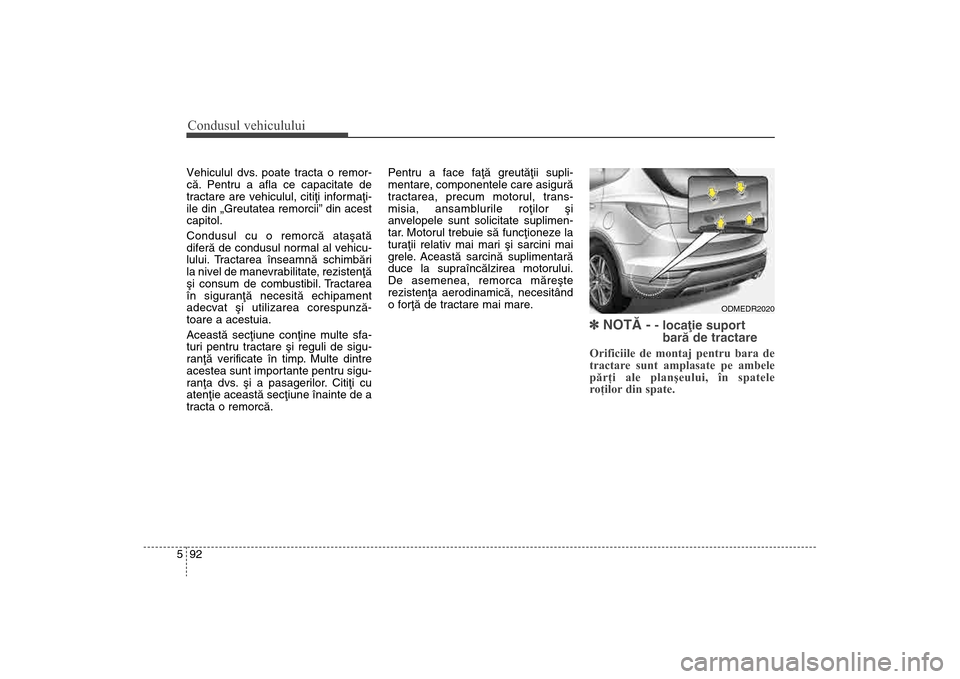 Hyundai Santa Fe 2013 Manualul de utilizare (in Romanian) Condusul vehiculului92
5Vehiculul dvs. poate tracta o remor-
cã. Pentru a afla ce capacitate de
tractare are vehiculul, citiþi informaþi-
ile din „Greutatea remorcii” din acest
capitol.
Condus Hyundai Santa Fe 2013 Manualul de utilizare (in Romanian) Condusul vehiculului92
5Vehiculul dvs. poate tracta o remor-
cã. Pentru a afla ce capacitate de
tractare are vehiculul, citiþi informaþi-
ile din „Greutatea remorcii” din acest
capitol.
Condus