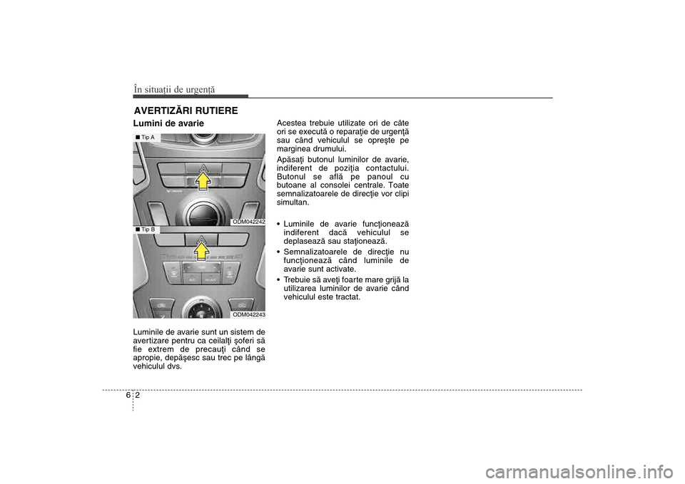 Hyundai Santa Fe 2013 Manualul de utilizare (in Romanian) În situaţii de urgenţă26AVERTIZÃRI RUTIERE Lumini de avarie Luminile de avarie sunt un sistem de
avertizare pentru ca ceilalþi ºoferi sã
fie extrem de precauþi când se
apropie, depãºesc s Hyundai Santa Fe 2013 Manualul de utilizare (in Romanian) În situaţii de urgenţă26AVERTIZÃRI RUTIERE Lumini de avarie Luminile de avarie sunt un sistem de
avertizare pentru ca ceilalþi ºoferi sã
fie extrem de precauþi când se
apropie, depãºesc s