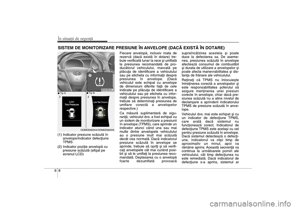 Hyundai Santa Fe 2013 Manualul de utilizare (in Romanian) În situaţii de urgenţă86SISTEM DE MONITORIZARE PRESIUNE ÎN ANVELOPE (DACÃ EXISTÃ ÎN DOTARE)(1) Indicator presiune scãzutã înanvelope/indicator defecþiune
TPMS
(2) Indicator poziþie anvelo Hyundai Santa Fe 2013 Manualul de utilizare (in Romanian) În situaţii de urgenţă86SISTEM DE MONITORIZARE PRESIUNE ÎN ANVELOPE (DACÃ EXISTÃ ÎN DOTARE)(1) Indicator presiune scãzutã înanvelope/indicator defecþiune
TPMS
(2) Indicator poziþie anvelo