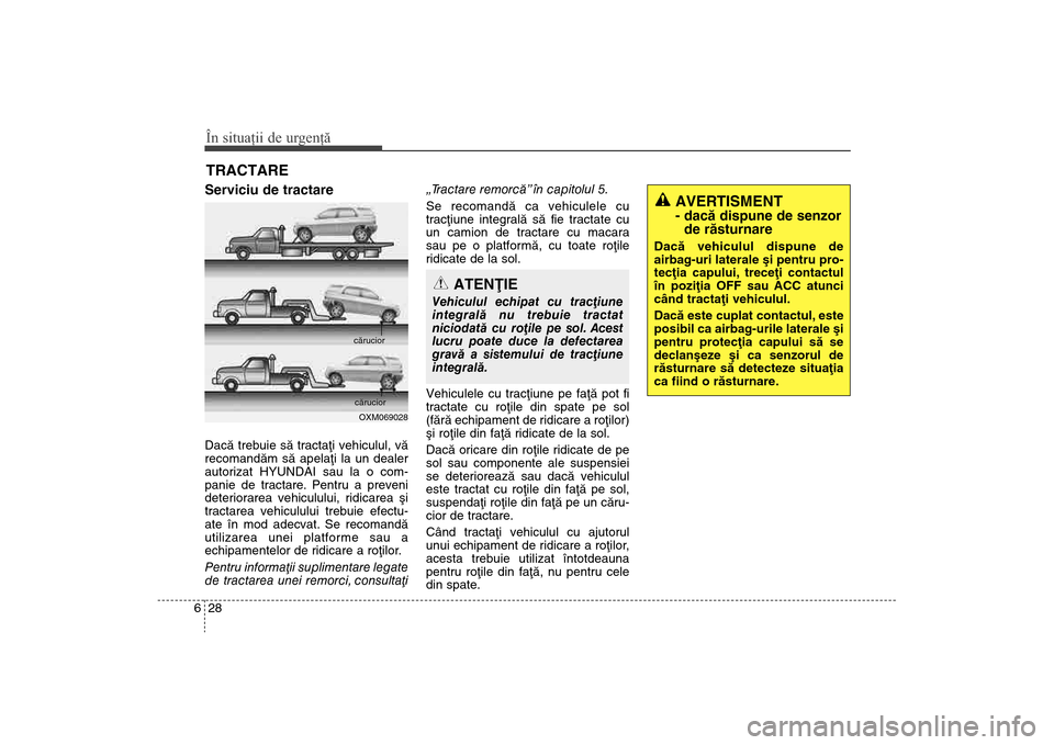 Hyundai Santa Fe 2013 Manualul de utilizare (in Romanian) În situaţii de urgenţă28
6TRACTAREServiciu de tractareDacã trebuie sã tractaþi vehiculul, vã
recomandãm sã apelaþi la un dealer
autorizat HYUNDAI sau la o com-
panie de tractare. Pentru a p Hyundai Santa Fe 2013 Manualul de utilizare (in Romanian) În situaţii de urgenţă28
6TRACTAREServiciu de tractareDacã trebuie sã tractaþi vehiculul, vã
recomandãm sã apelaþi la un dealer
autorizat HYUNDAI sau la o com-
panie de tractare. Pentru a p
