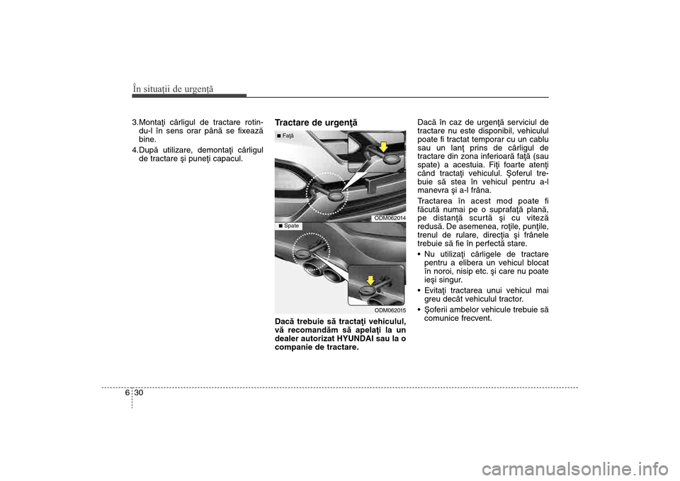 Hyundai Santa Fe 2013 Manualul de utilizare (in Romanian) În situaţii de urgenţă30
63.Montaþi cârligul de tractare rotin-
du-l în sens orar pânã se fixeazã
bine.
4.Dupã utilizare, demontaþi cârligul de tractare ºi puneþi capacul.
Tractare de u Hyundai Santa Fe 2013 Manualul de utilizare (in Romanian) În situaţii de urgenţă30
63.Montaþi cârligul de tractare rotin-
du-l în sens orar pânã se fixeazã
bine.
4.Dupã utilizare, demontaþi cârligul de tractare ºi puneþi capacul.
Tractare de u