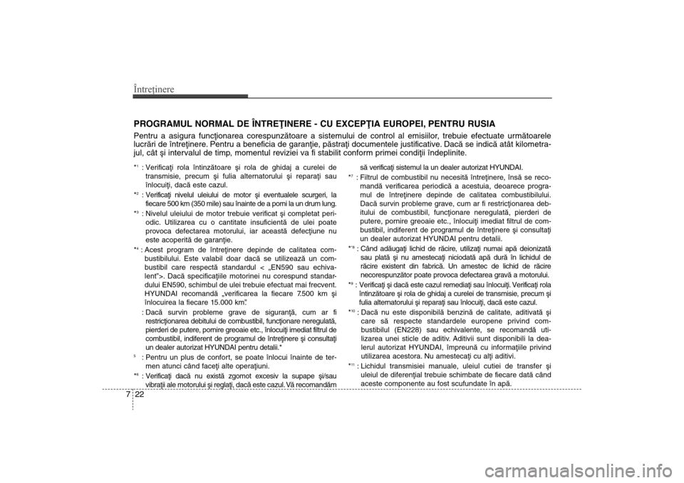 Hyundai Santa Fe 2013 Manualul de utilizare (in Romanian) Întreţinere22
7PROGRAMUL NORMAL DE ÎNTREÞINERE - CU EXCEPÞIA EUROPEI, PENTRU RUSIAPentru a asigura funcþionarea corespunzãtoare a sistemului de cont\
rol al emisiilor, trebuie efectuate urmãto Hyundai Santa Fe 2013 Manualul de utilizare (in Romanian) Întreţinere22
7PROGRAMUL NORMAL DE ÎNTREÞINERE - CU EXCEPÞIA EUROPEI, PENTRU RUSIAPentru a asigura funcþionarea corespunzãtoare a sistemului de cont\
rol al emisiilor, trebuie efectuate urmãto