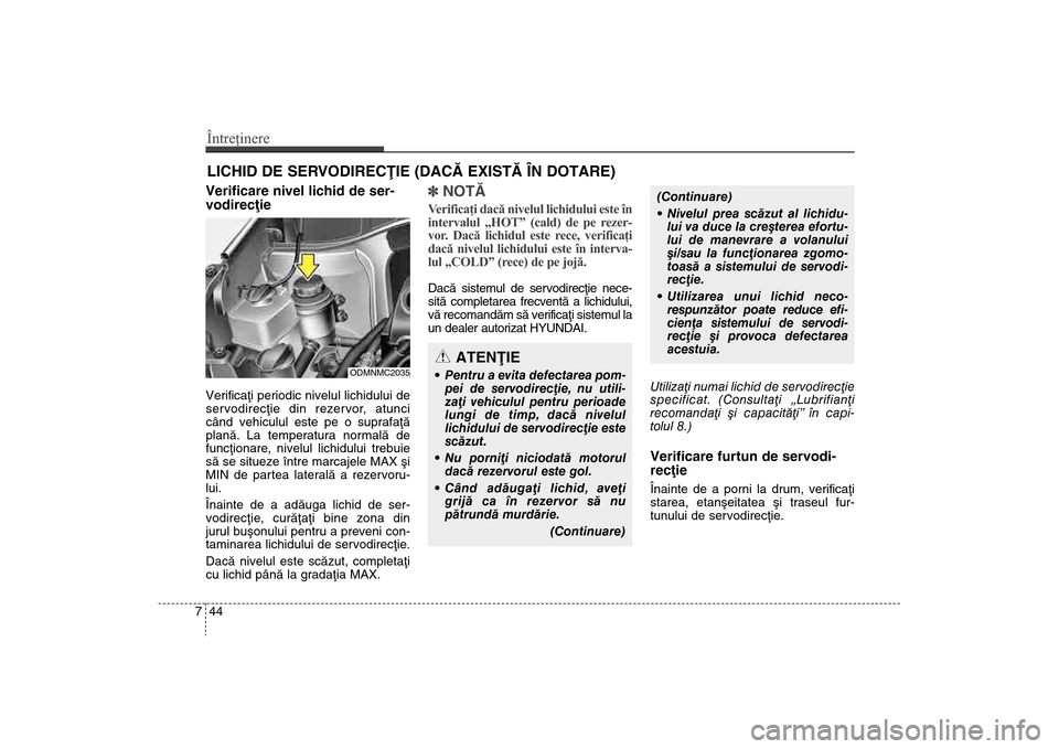 Hyundai Santa Fe 2013 Manualul de utilizare (in Romanian) Întreţinere44
7LICHID DE SERVODIRECÞIE (DACÃ EXISTÃ ÎN DOTARE)Verificare nivel lichid de ser-
vodirecþie Verificaþi periodic nivelul lichidului de
servodirecþie din rezervor, atunci
când ve Hyundai Santa Fe 2013 Manualul de utilizare (in Romanian) Întreţinere44
7LICHID DE SERVODIRECÞIE (DACÃ EXISTÃ ÎN DOTARE)Verificare nivel lichid de ser-
vodirecþie Verificaþi periodic nivelul lichidului de
servodirecþie din rezervor, atunci
când ve