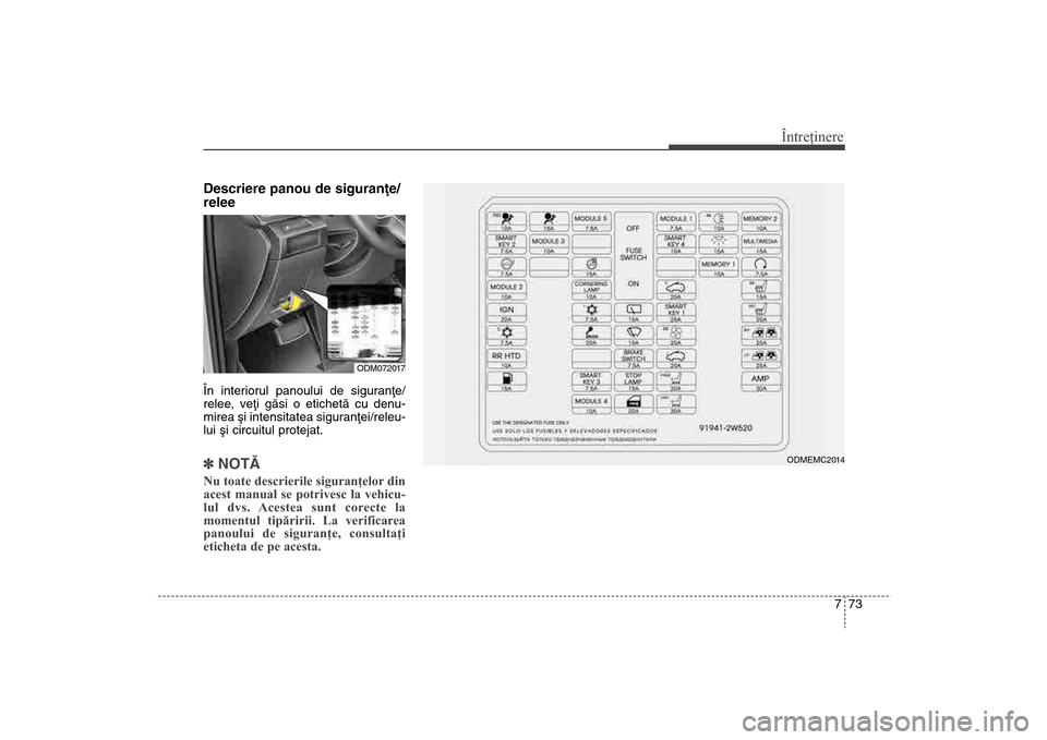 Hyundai Santa Fe 2013 Manualul de utilizare (in Romanian) 773
Întreţinere
Descriere panou de siguranþe/
releeÎn interiorul panoului de siguranþe/
relee, veþi gãsi o etichetã cu denu-
mirea ºi intensitatea siguranþei/releu-
lui ºi circuitul proteja Hyundai Santa Fe 2013 Manualul de utilizare (in Romanian) 773
Întreţinere
Descriere panou de siguranþe/
releeÎn interiorul panoului de siguranþe/
relee, veþi gãsi o etichetã cu denu-
mirea ºi intensitatea siguranþei/releu-
lui ºi circuitul proteja