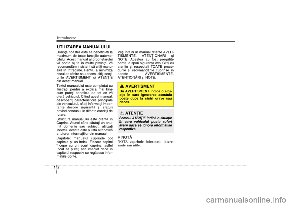 Hyundai Santa Fe 2013 Manualul de utilizare (in Romanian) Introducere21Dorinþa noastrã este sã beneficiaþi la
maximum de toate funcþiile automo-
bilului. Acest manual al proprietarului
vã poate ajuta în multe privinþe. Vã
recomandãm insistent sã c Hyundai Santa Fe 2013 Manualul de utilizare (in Romanian) Introducere21Dorinþa noastrã este sã beneficiaþi la
maximum de toate funcþiile automo-
bilului. Acest manual al proprietarului
vã poate ajuta în multe privinþe. Vã
recomandãm insistent sã c