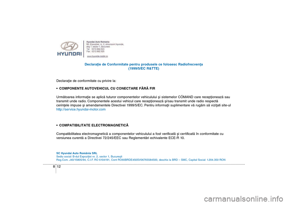 Hyundai Santa Fe 2013 Manualul de utilizare (in Romanian) 12
8 Declaraþie de Conformitate pentru produsele ce folosesc Radiofrecvenþa
(1
999/5/EC R&TTE)
Declaraþie de conformitate cu privire la:
COMPONENTE AUTOVEHICUL CU CONECTARE FÃRÃ FIR
Urmãtoare Hyundai Santa Fe 2013 Manualul de utilizare (in Romanian) 12
8 Declaraþie de Conformitate pentru produsele ce folosesc Radiofrecvenþa
(1
999/5/EC R&TTE)
Declaraþie de conformitate cu privire la:
COMPONENTE AUTOVEHICUL CU CONECTARE FÃRÃ FIR
Urmãtoare