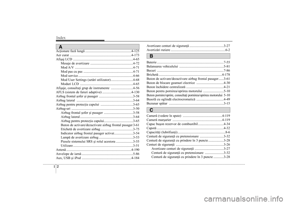 Hyundai Santa Fe 2013  Manualul de utilizare (in Romanian) Index2IAcţionare fază lungă ......................................................4-125
Aer curat ........................................................................\
4-173
Afişaj LCD .......