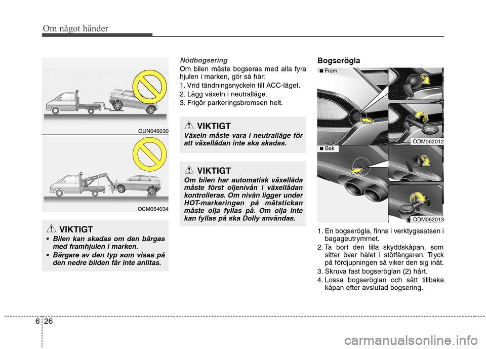 Hyundai Santa Fe 2013 Ägarmanual (in Swedish) Om något händer
26
6
Nödbogsering
Om bilen måste bogseras med alla fyra
hjulen i marken, gör så här:
1. Vrid tändningsnyckeln till ACC-läget.
2. Lägg växeln i neutralläge.
3. Frigör par Hyundai Santa Fe 2013 Ägarmanual (in Swedish) Om något händer
26
6
Nödbogsering
Om bilen måste bogseras med alla fyra
hjulen i marken, gör så här:
1. Vrid tändningsnyckeln till ACC-läget.
2. Lägg växeln i neutralläge.
3. Frigör par