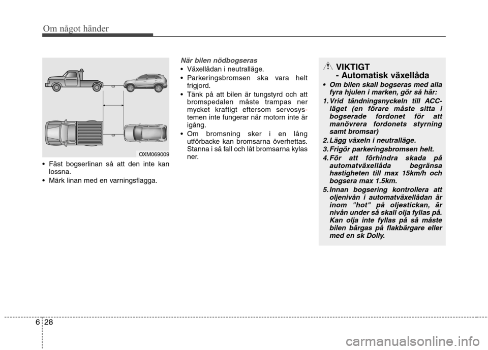 Hyundai Santa Fe 2013 Ägarmanual (in Swedish) Om något händer
28
6
Fäst bogserlinan så att den inte kan
lossna.
Märk linan med en varningsflagga.
När bilen nödbogseras
Växellådan i neutralläge.
Parkeringsbromsen ska vara helt frigj Hyundai Santa Fe 2013 Ägarmanual (in Swedish) Om något händer
28
6
Fäst bogserlinan så att den inte kan
lossna.
Märk linan med en varningsflagga.
När bilen nödbogseras
Växellådan i neutralläge.
Parkeringsbromsen ska vara helt frigj