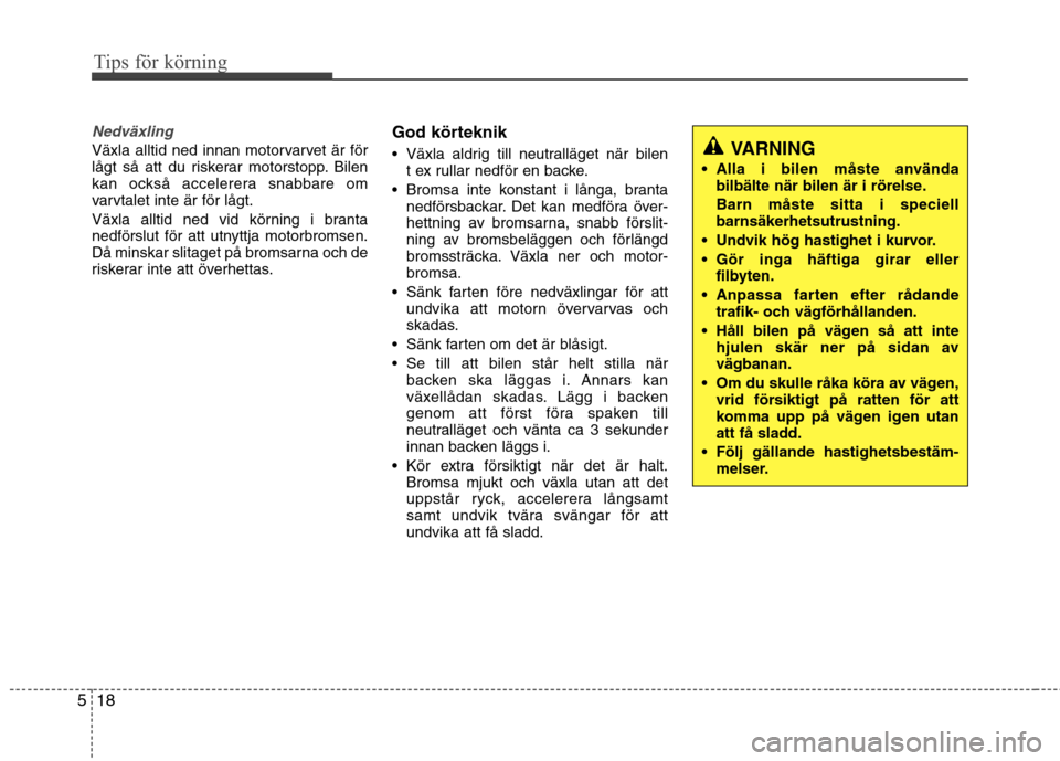 Hyundai Santa Fe 2013 Ägarmanual (in Swedish) Tips för körning
18
5
Nedväxling
Växla alltid ned innan motorvarvet är för
lågt så att du riskerar motorstopp. Bilen
kan också accelerera snabbare om
varvtalet inte är för lågt.
Växla a Hyundai Santa Fe 2013 Ägarmanual (in Swedish) Tips för körning
18
5
Nedväxling
Växla alltid ned innan motorvarvet är för
lågt så att du riskerar motorstopp. Bilen
kan också accelerera snabbare om
varvtalet inte är för lågt.
Växla a