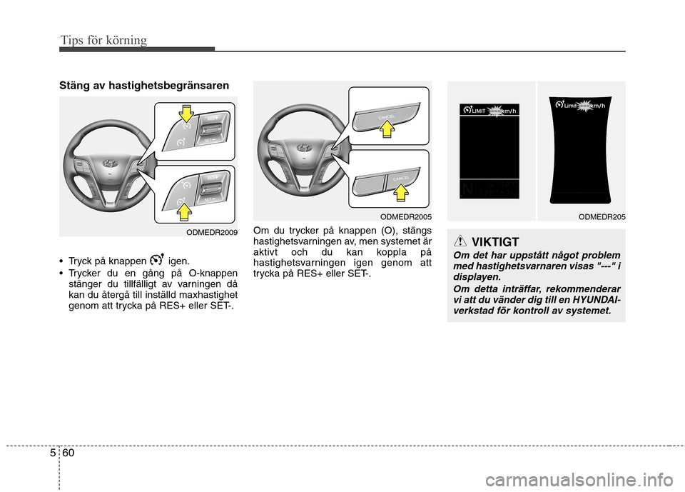 Hyundai Santa Fe 2013 Ägarmanual (in Swedish) Tips för körning
60
5
Stäng av hastighetsbegränsaren
Tryck på knappen igen.
Trycker du en gång på O-knappen
stänger du tillfälligt av varningen då kan du återgå till inställd maxhast Hyundai Santa Fe 2013 Ägarmanual (in Swedish) Tips för körning
60
5
Stäng av hastighetsbegränsaren
Tryck på knappen igen.
Trycker du en gång på O-knappen
stänger du tillfälligt av varningen då kan du återgå till inställd maxhast