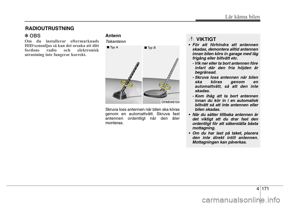 Hyundai Santa Fe 2013 Ägarmanual (in Swedish) 4171
Lär känna bilen
✽✽OBS
Om du installerar eftermarknads
HID/xenonljus så kan det orsaka att ditt
fordons radio och elektronisk
utrustning inte fungerar korrekt.Antenn
Takantenn
Skruva loss Hyundai Santa Fe 2013 Ägarmanual (in Swedish) 4171
Lär känna bilen
✽✽OBS
Om du installerar eftermarknads
HID/xenonljus så kan det orsaka att ditt
fordons radio och elektronisk
utrustning inte fungerar korrekt.Antenn
Takantenn
Skruva loss
