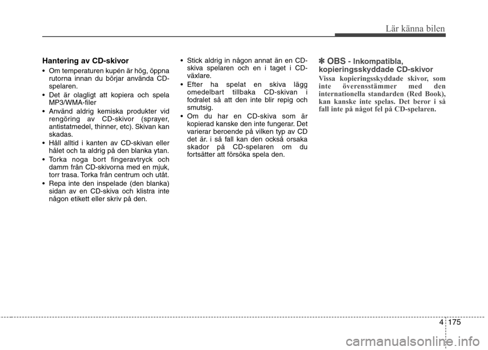 Hyundai Santa Fe 2013  Ägarmanual (in Swedish) 4175
Lär känna bilen
Hantering av CD-skivor 
 Om temperaturen kupén är hög, öppnarutorna innan du börjar använda CD- spelaren.
 Det är olagligt att kopiera och spela MP3/WMA-filer
 Använd al