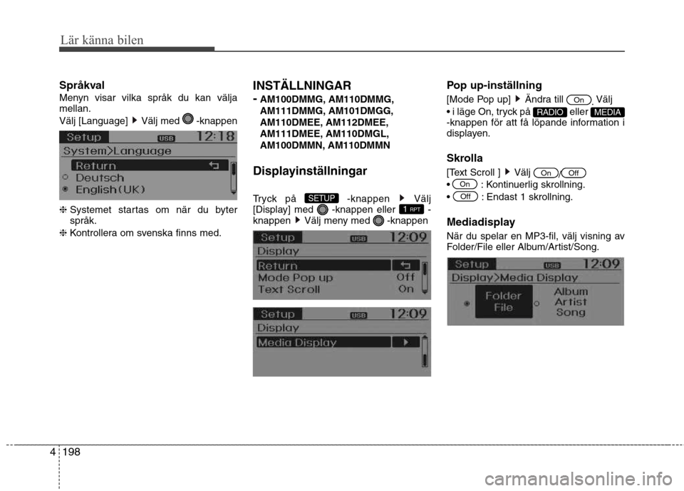 Hyundai Santa Fe 2013  Ägarmanual (in Swedish) 198
4
Lär känna bilen
Språkval 
Menyn visar vilka språk du kan välja mellan. 
Välj [Language]  Välj med  -knappen ❈  Systemet startas om när du byter språk.
❈  Kontrollera om svenska finn