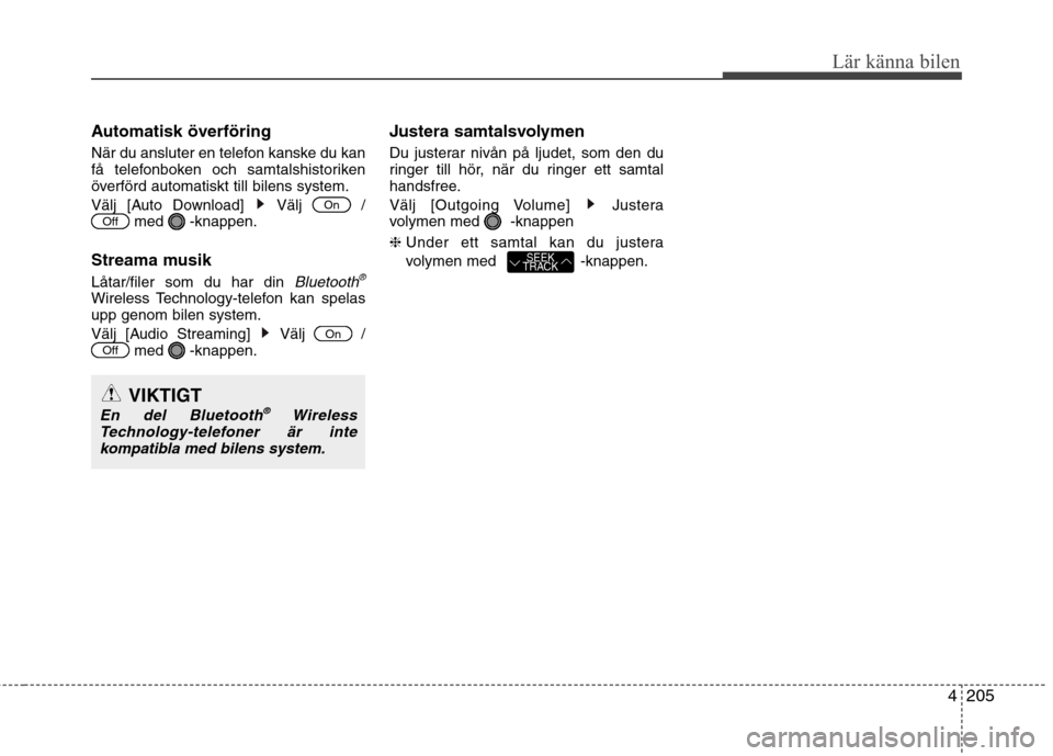 Hyundai Santa Fe 2013  Ägarmanual (in Swedish) 4205
Lär känna bilen
Automatisk överföring 
När du ansluter en telefon kanske du kan 
få telefonboken och samtalshistoriken
överförd automatiskt till bilens system. 
Välj [Auto Download]  Vä