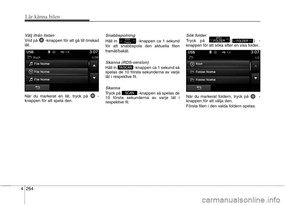Hyundai Santa Fe 2013 Ägarmanual (in Swedish) 264
4
Lär känna bilen
Välj ifrån listan
Vrid på -knappen för att gå till önskad låt.
När du markerat en låt, tryck på - knappen för att spela den.
Snabbspolning
Håll in -knappen ca 1 Hyundai Santa Fe 2013 Ägarmanual (in Swedish) 264
4
Lär känna bilen
Välj ifrån listan
Vrid på -knappen för att gå till önskad låt.
När du markerat en låt, tryck på - knappen för att spela den.
Snabbspolning
Håll in -knappen ca 1
