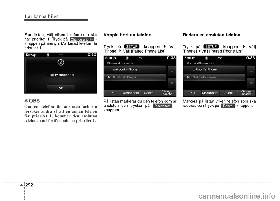 Hyundai Santa Fe 2013 Ägarmanual (in Swedish) 292
4
Lär känna bilen
Från listan, välj vilken telefon som ska
har prioritet 1. Tryck på -
knappen på menyn. Markerad telefon får
prioritet 1.
✽✽
OBS
Om en telefon är ansluten och du
f Hyundai Santa Fe 2013 Ägarmanual (in Swedish) 292
4
Lär känna bilen
Från listan, välj vilken telefon som ska
har prioritet 1. Tryck på -
knappen på menyn. Markerad telefon får
prioritet 1.
✽✽
OBS
Om en telefon är ansluten och du
f