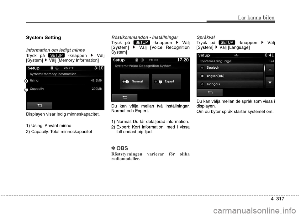 Hyundai Santa Fe 2013  Ägarmanual (in Swedish) 4317
Lär känna bilen
System Setting 
Information om ledigt minne
Tryck på  -knappen  Välj 
[System] Välj [Memory Information] 
Displayen visar ledig minneskapacitet. 
1) Using: Använt minne 
2) 