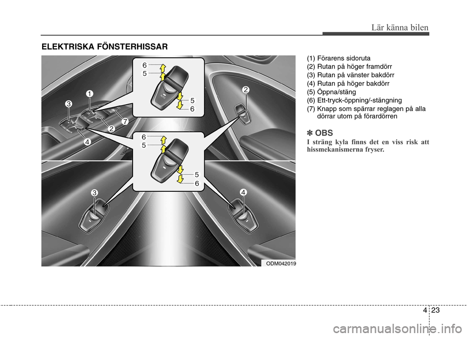 Hyundai Santa Fe 2013 Ägarmanual (in Swedish) 423
Lär känna bilen
(1) Förarens sidoruta
(2) Rutan på höger framdörr(3) Rutan på vänster bakdörr(4) Rutan på höger bakdörr(5) Öppna/stäng
(6) Ett-tryck-öppning/-stängning
(7) Knapp s Hyundai Santa Fe 2013 Ägarmanual (in Swedish) 423
Lär känna bilen
(1) Förarens sidoruta
(2) Rutan på höger framdörr(3) Rutan på vänster bakdörr(4) Rutan på höger bakdörr(5) Öppna/stäng
(6) Ett-tryck-öppning/-stängning
(7) Knapp s