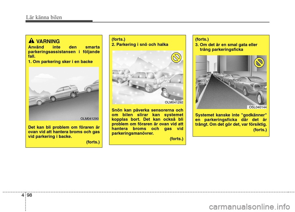 Hyundai Santa Fe 2013 Ägarmanual (in Swedish) Lär känna bilen
98
4
VARNING
Använd inte den smarta parkeringsassistansen i följandefall.
1. Om parkering sker i en backe
Det kan bli problem om föraren är
ovan vid att hantera broms och gas
Hyundai Santa Fe 2013 Ägarmanual (in Swedish) Lär känna bilen
98
4
VARNING
Använd inte den smarta parkeringsassistansen i följandefall.
1. Om parkering sker i en backe
Det kan bli problem om föraren är
ovan vid att hantera broms och gas