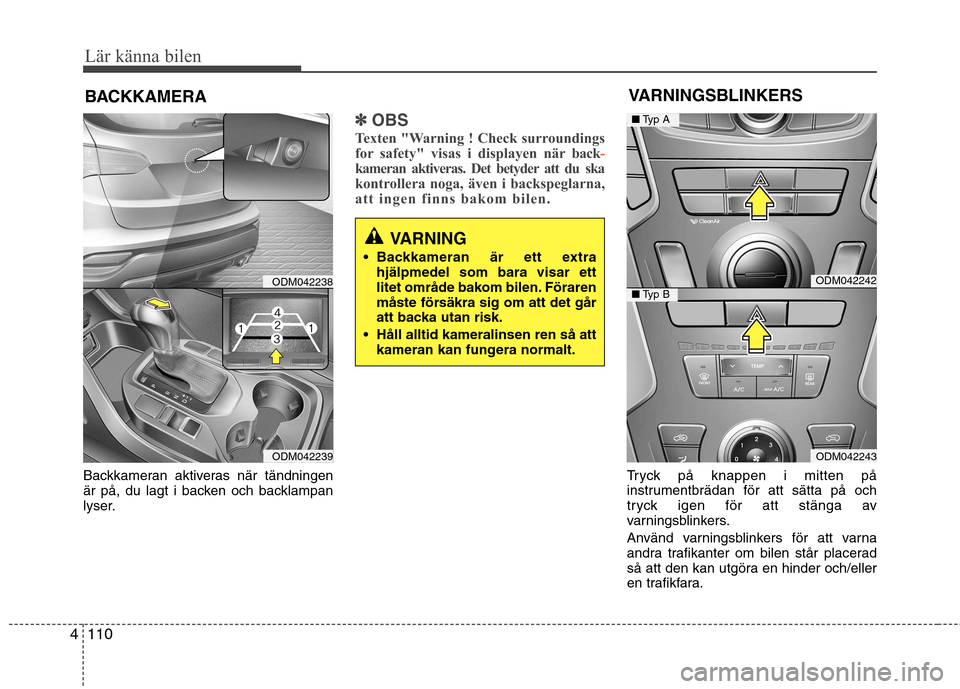 Hyundai Santa Fe 2013 Ägarmanual (in Swedish) Lär känna bilen
110
4
Backkameran aktiveras när tändningen
är på, du lagt i backen och backlampan
lyser.
✽✽
OBS
Texten "Warning ! Check surroundings
for safety" visas i displayen när back Hyundai Santa Fe 2013 Ägarmanual (in Swedish) Lär känna bilen
110
4
Backkameran aktiveras när tändningen
är på, du lagt i backen och backlampan
lyser.
✽✽
OBS
Texten "Warning ! Check surroundings
for safety" visas i displayen när back